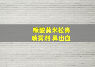 糠酸莫米松鼻喷雾剂 鼻出血